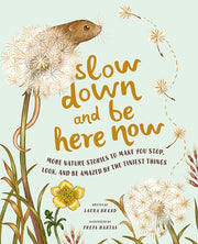 Slow Down and Be Here Now: More Nature Stories to Make You Stop, Look, and Be Amazed by the Tiniest Things by Brand, Laura