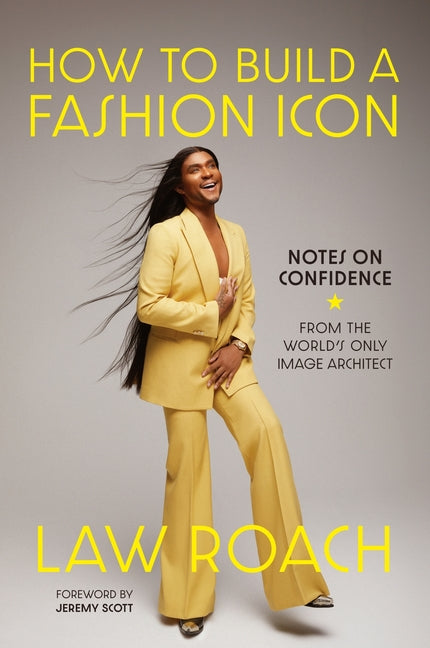 How to Build a Fashion Icon: Notes on Confidence from the World's Only Image Architect -- Law Roach, Hardcover