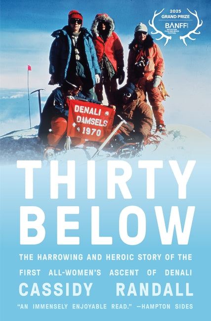 Thirty Below: The Harrowing and Heroic Story of the First All-Women's Ascent of Denali -- Cassidy Randall, Hardcover