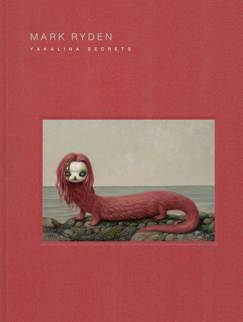 Mark Ryden Yakalina Secrets: New Shows from the Godfather of Pop Surrealism -- Mark Ryden, Hardcover