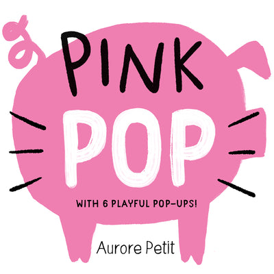 Pink Pop (with 6 Playful Pop-Ups!): A Board Book by Petit, Aurore