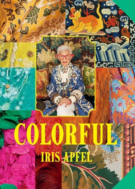 Iris Apfel: Colorful: A Treasure Trove of Inspiration, Influences, and Ideas -- Iris Apfel, Hardcover