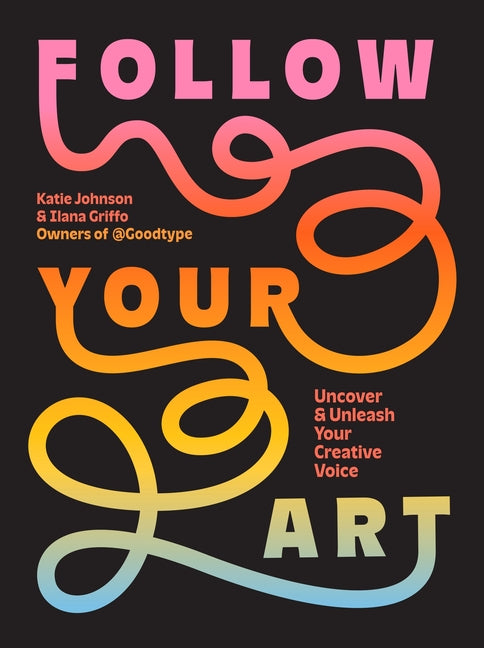 Follow Your Art: Uncover and Unleash Your Creative Voice -- Katie Johnson, Paperback