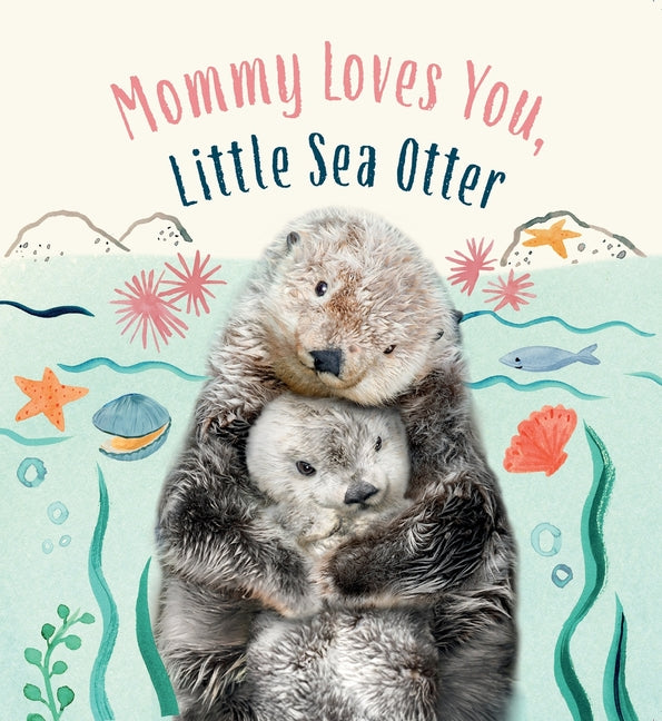 Mommy Loves You, Little Sea Otter: A Board Book -- Amanda Wood, Board Book