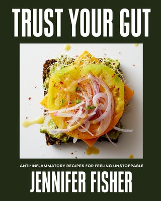Trust Your Gut: Anti-Inflammatory Recipes for Feeling Unstoppable by Fisher, Jennifer