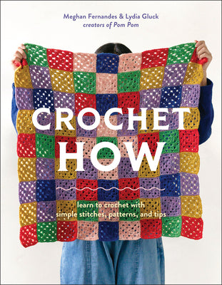 Crochet How: Learn to Crochet with Simple Stitches, Patterns, and Tips -- Meghan Fernandes, Paperback