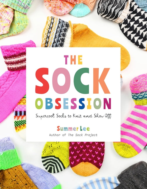The Sock Obsession: Supercool Socks to Knit and Show Off -- Summer Lee, Paperback