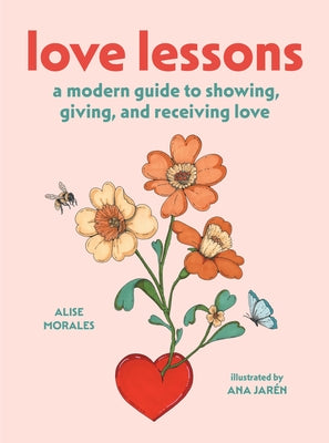 Love Lessons: A Modern Guide to Showing, Giving, and Receiving Love by Morales, Alise