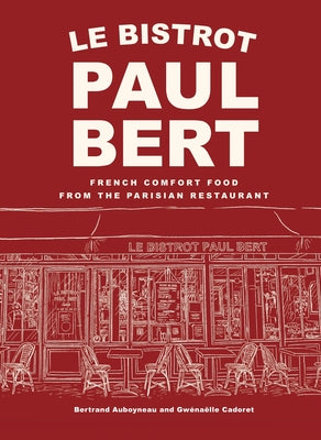 Le Bistrot Paul Bert: French Comfort Food from the Parisian Restaurant by Auboyneau, Bertrand