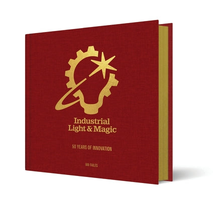 Industrial Light & Magic: 50 Years of Innovation -- Ian Failes, Hardcover