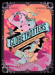 Globetrotters: Nellie Bly and Elizabeth Bisland's World Tour: A Graphic Novel by Voloj, Julian
