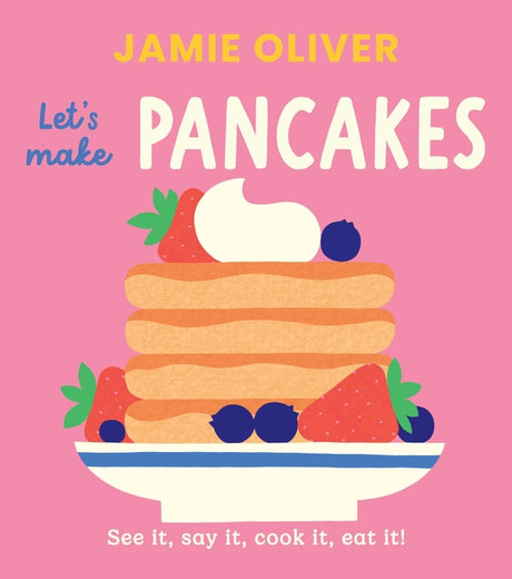 Let's Make Pancakes: See It, Say It, Cook It, Eat It! -- Jamie Oliver, Board Book