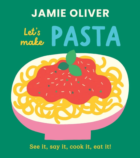 Let's Make Pasta: See It, Say It, Cook It, Eat It! -- Jamie Oliver, Board Book