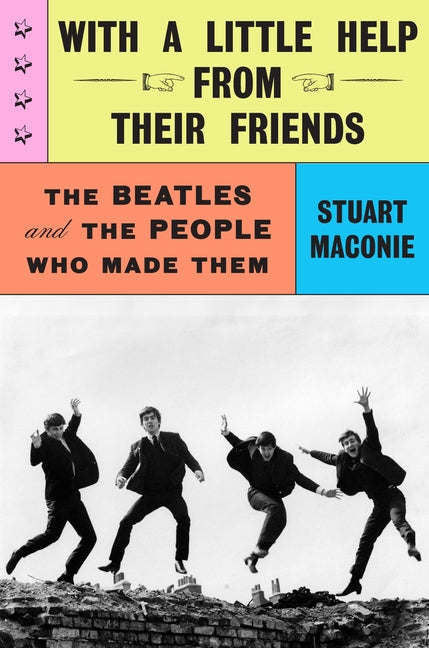 With a Little Help from Their Friends: The Beatles and the People Who Made Them -- Stuart Maconie, Hardcover