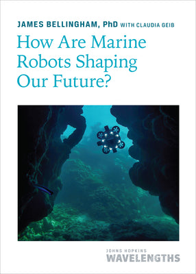 How Are Marine Robots Shaping Our Future? by Bellingham, James