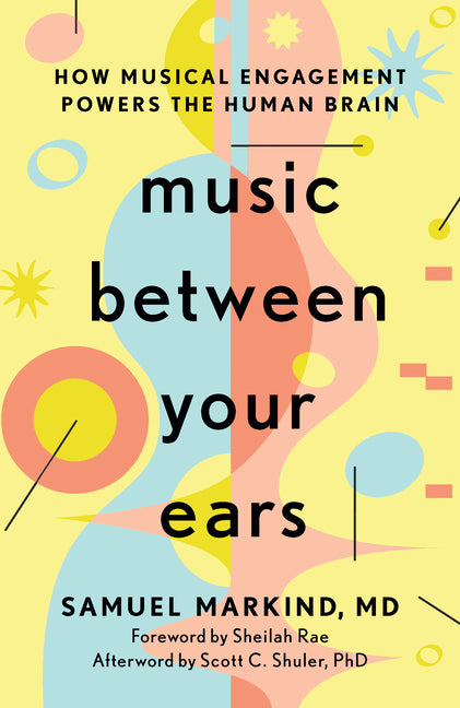 Music Between Your Ears: How Musical Engagement Powers the Human Brain by Markind, Samuel