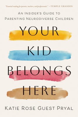 Your Kid Belongs Here: An Insider's Guide to Parenting Neurodiverse Children by Pryal, Katie Rose Guest