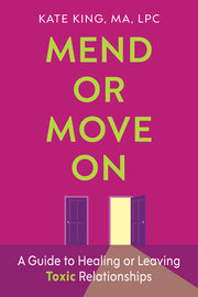 Mend or Move on: A Guide to Healing or Leaving Toxic Relationships by King, Kate