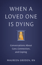 When a Loved One Is Dying: Conversations about Care, Connection, and Coping by Groden, Maureen
