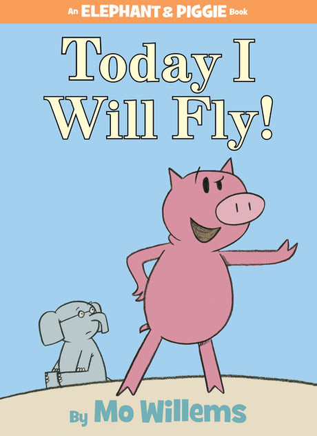 Today I Will Fly!-An Elephant and Piggie Book -- Mo Willems, Hardcover