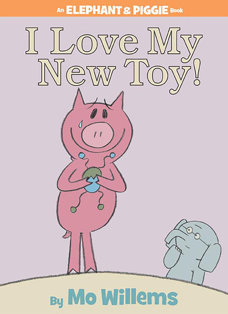 I Love My New Toy!-An Elephant and Piggie Book -- Mo Willems, Hardcover