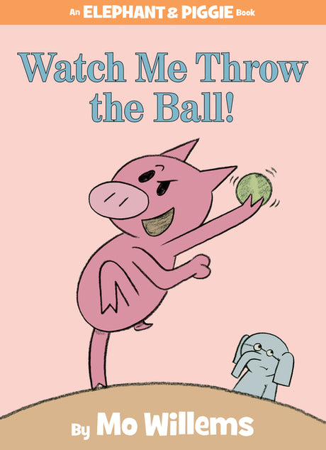Watch Me Throw the Ball!-An Elephant and Piggie Book -- Mo Willems, Hardcover