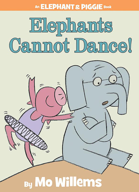 Elephants Cannot Dance!-An Elephant and Piggie Book -- Mo Willems, Hardcover