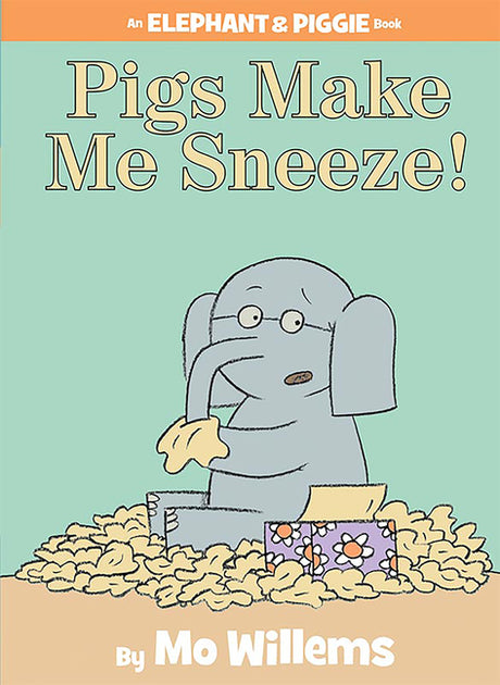 Pigs Make Me Sneeze!-An Elephant and Piggie Book -- Mo Willems, Hardcover