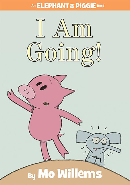 I Am Going!-An Elephant and Piggie Book -- Mo Willems, Hardcover