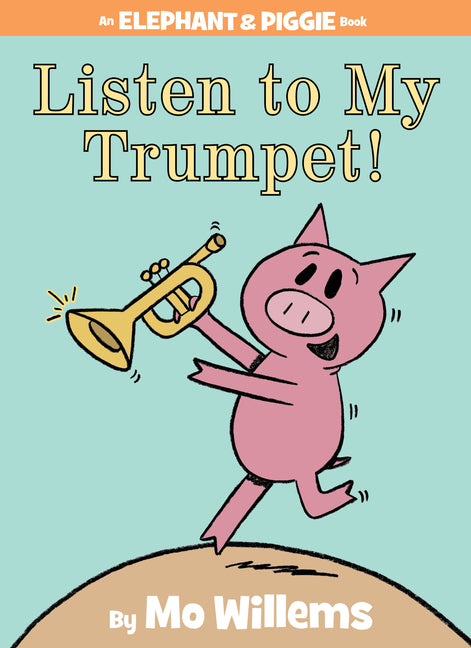 Listen to My Trumpet!-An Elephant and Piggie Book -- Mo Willems, Hardcover