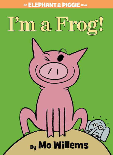 I'm a Frog!-An Elephant and Piggie Book -- Mo Willems, Hardcover