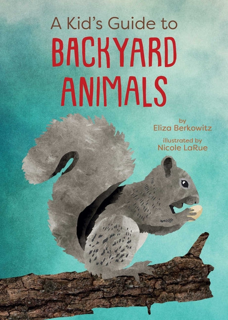 A Kid's Guide to Backyard Animals -- Eliza Berkowitz, Paperback