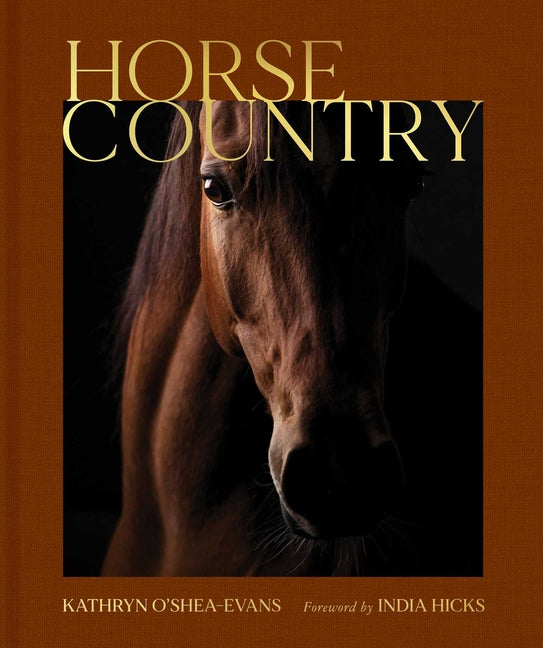 Horse Country: Inside the World of Equestrian Style and Sport, from British Dressage to Western Riding -- Kathryn O'Shea-Evans, Hardcover