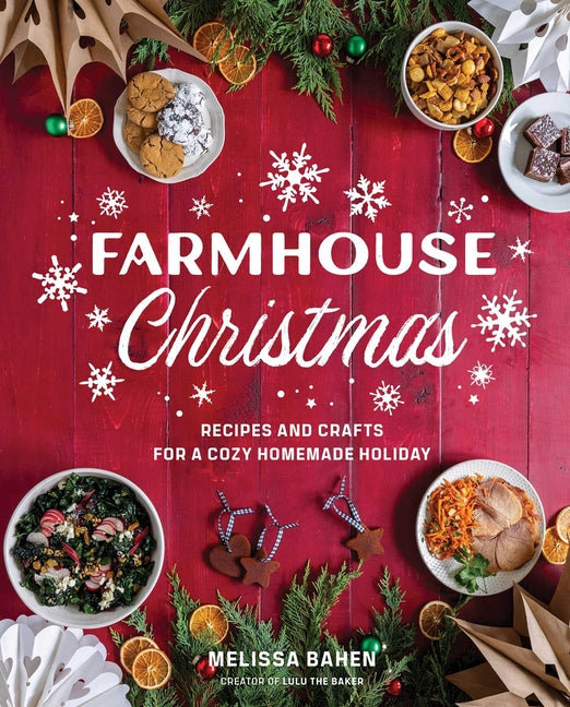 Farmhouse Christmas: Recipes and Crafts for a Cozy Homemade Holiday -- Melissa Bahen, Hardcover