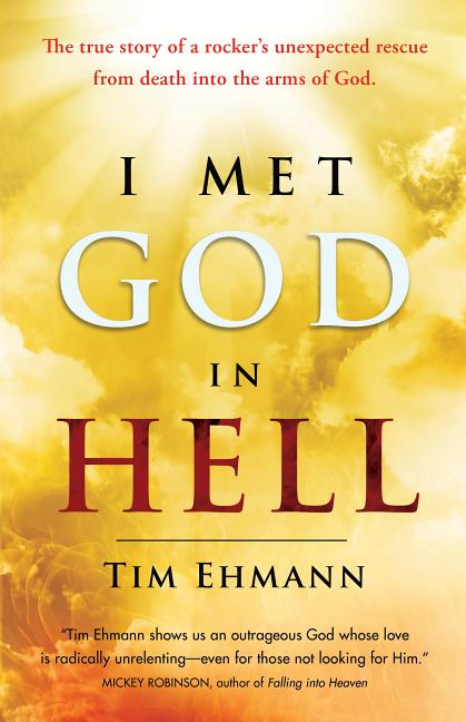 I Met God in Hell: The True Story of a Rocker's Unexpected Rescue from Eternal Death Into the Arms of God -- Tim Ehmann, Paperback