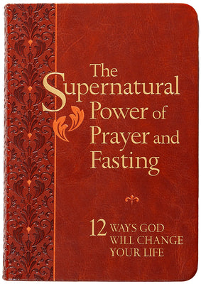 The Supernatural Power of Prayer and Fasting: 12 Ways God Will Change Your Life -- Ronnie Floyd, Imitation Leather