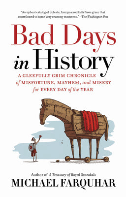 Bad Days in History: A Gleefully Grim Chronicle of Misfortune, Mayhem, and Misery for Every Day of the Year -- Michael Farquhar, Paperback