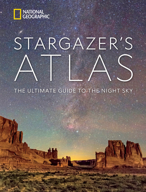 National Geographic Stargazer's Atlas: The Ultimate Guide to the Night Sky -- National Geographic, Hardcover
