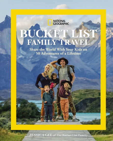 National Geographic Bucket List Family Travel: Share the World with Your Kids on 50 Adventures of a Lifetime -- Jessica Gee, Hardcover