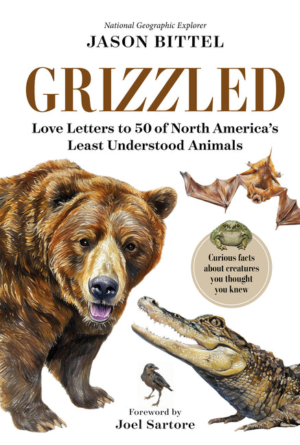 Grizzled: Love Letters to 50 of North America's Least Understood Animals -- Jason Bittel, Hardcover