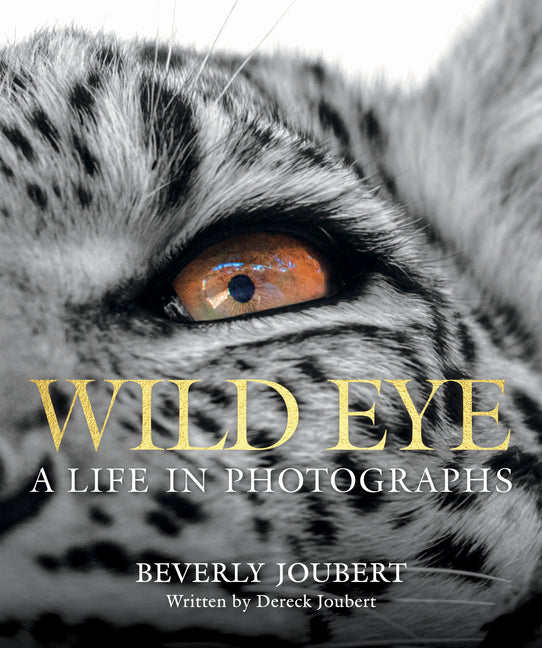 Wild Eye: A Life in Photographs -- Beverly Joubert, Hardcover