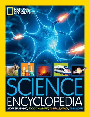 National Geographic Kids Science Encyclopedia: Atom Smashing, Food Chemistry, Animals, Space, and More! -- National Geographic Kids, Hardcover