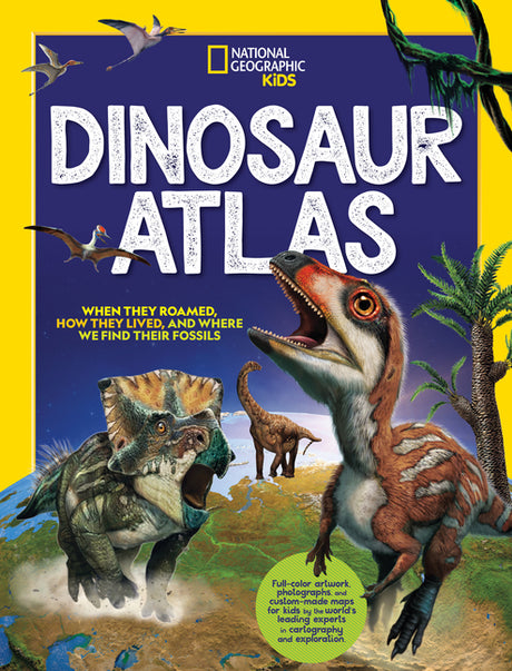 National Geographic Kids Dinosaur Atlas -- National Geographic, Hardcover