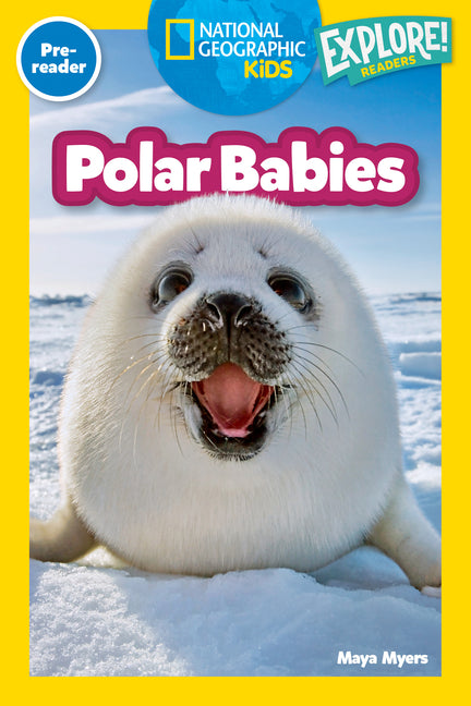Polar Babies (National Geographic Kids Explore! Readers, Pre-Reader) -- Maya Myers, Paperback