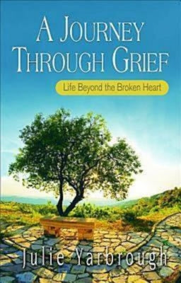 A Journey Through Grief: Life Beyond the Broken Heart -- Julie Yarbrough, Paperback