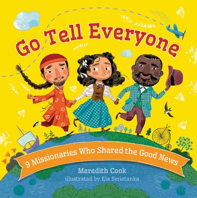 Go Tell Everyone: 9 Missionaries Who Shared the Good News by Cook, Meredith