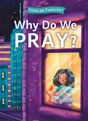 Why Do We Pray?: A Toddler Theology Book about Talking to God by Groves, Lauren