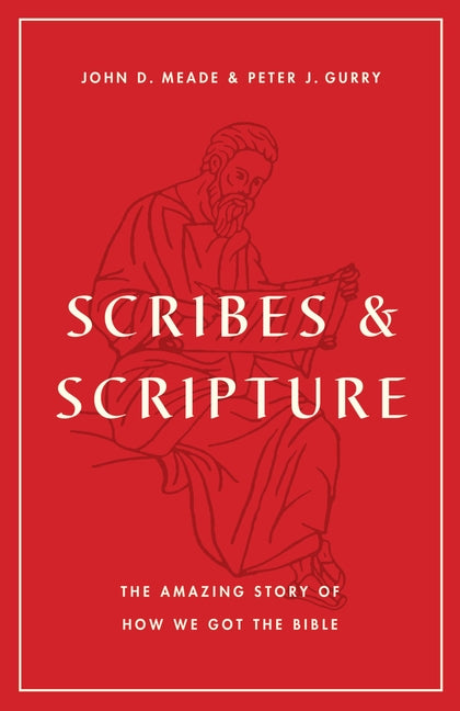 Scribes and Scripture: The Amazing Story of How We Got the Bible by Meade, John D.