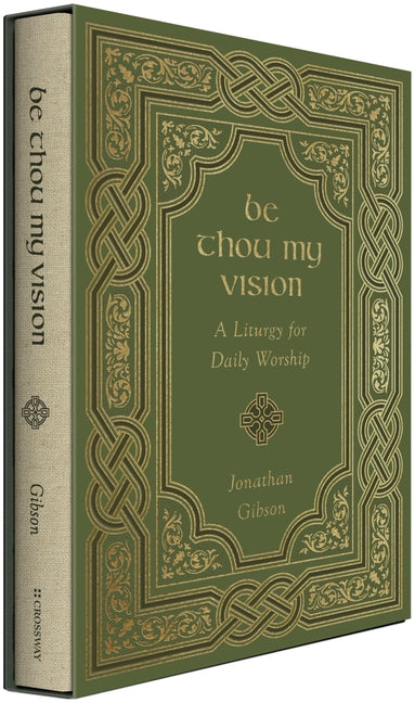 Be Thou My Vision: A Liturgy for Daily Worship -- Jonathan Gibson, Hardcover