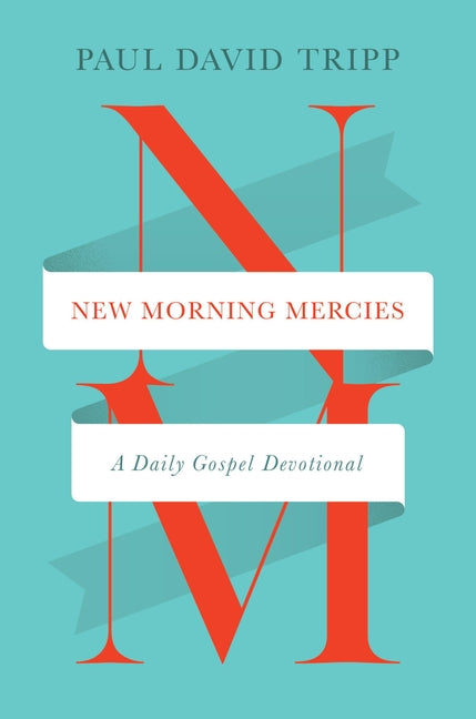 New Morning Mercies: A Daily Gospel Devotional -- Paul David Tripp, Hardcover